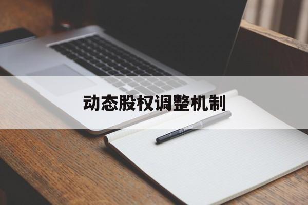 动态股权调整机制(股权动态调整机制和退出机制)酒泉市